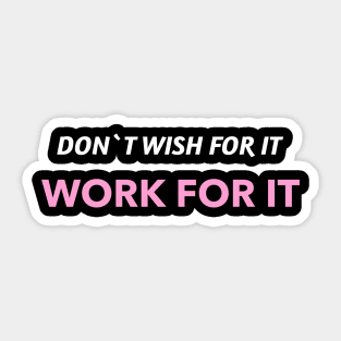 Don`t wish for it work for it Sticker